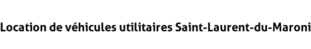 Location de véhicules utilitaires Saint-Laurent-du-Maroni
